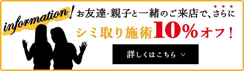 お友達・親子と一緒のご来店で、さらにシミ取り施術10％オフ！